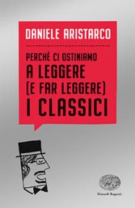 Perché ci ostiniamo a leggere (e far leggere) i classici di Daniele Aristarco, Einaudi Ragazzi