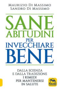 Sane abitudini per invecchiare bene di Maurizio e Sandro Di Massimo, Macro Edizioni