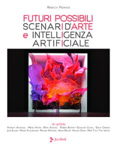 Futuri possibili. Scenari d’arte e intelligenza artificiale di Rebecca Pedrazzi, Jaca Book